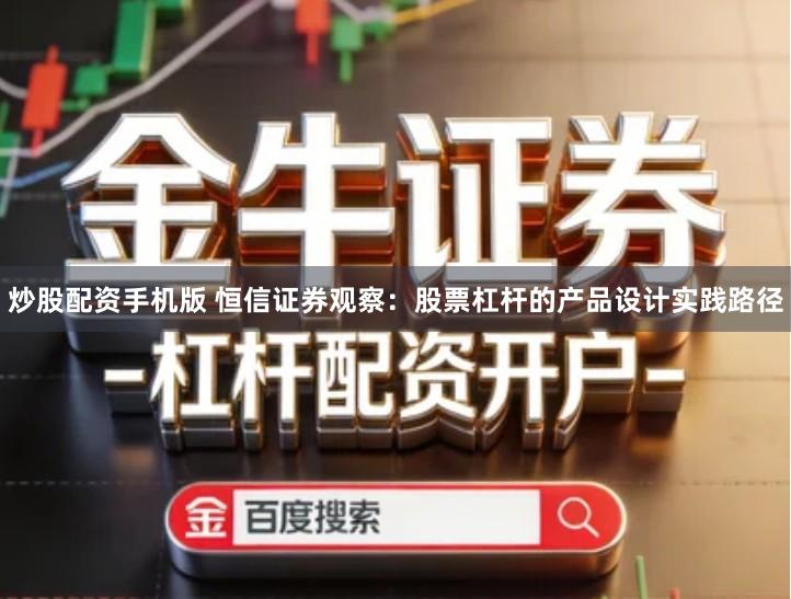 炒股配资手机版 恒信证券观察：股票杠杆的产品设计实践路径