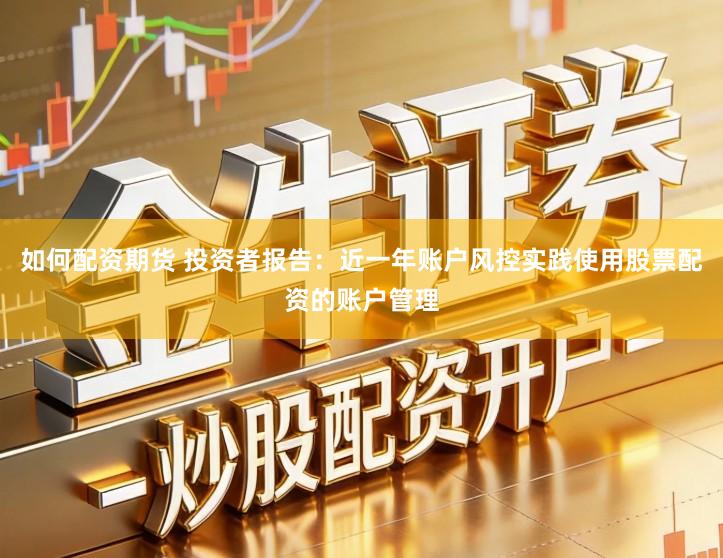 如何配资期货 投资者报告：近一年账户风控实践使用股票配资的账户管理