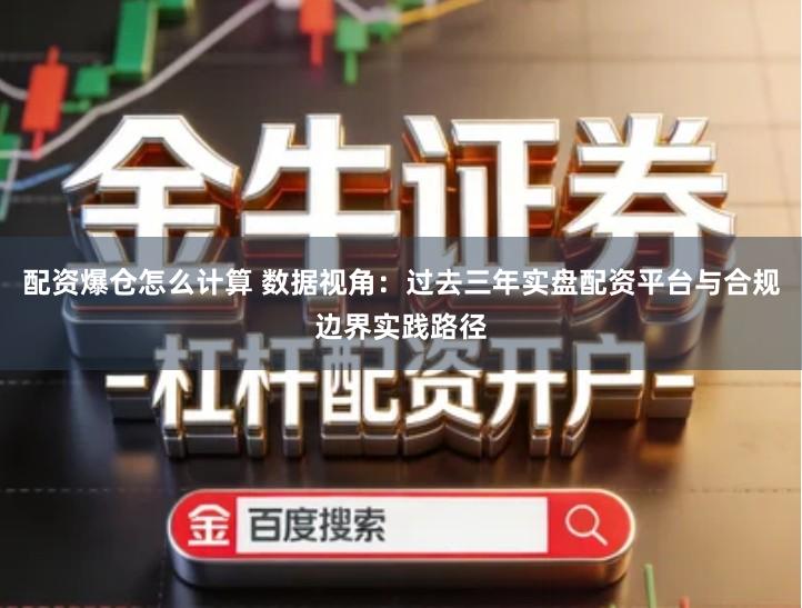 配资爆仓怎么计算 数据视角：过去三年实盘配资平台与合规边界实践路径