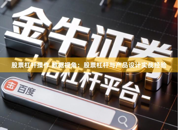 股票杠杆操作 数据视角：股票杠杆与产品设计实战经验