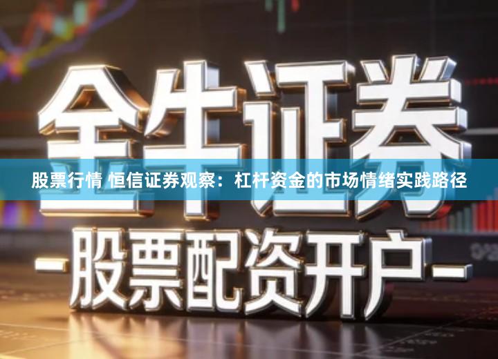 股票行情 恒信证券观察：杠杆资金的市场情绪实践路径