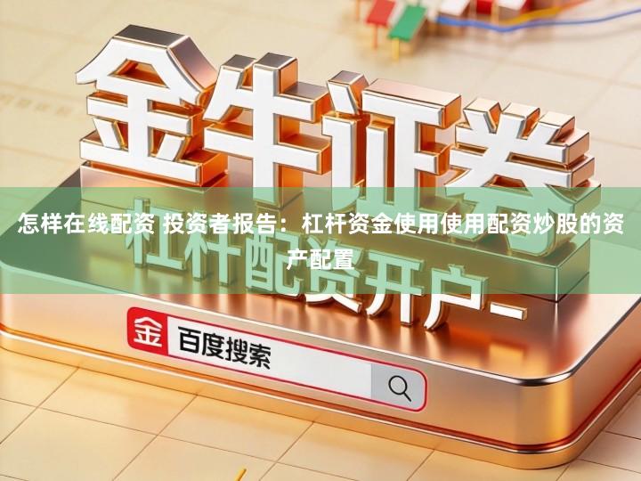 怎样在线配资 投资者报告：杠杆资金使用使用配资炒股的资产配置